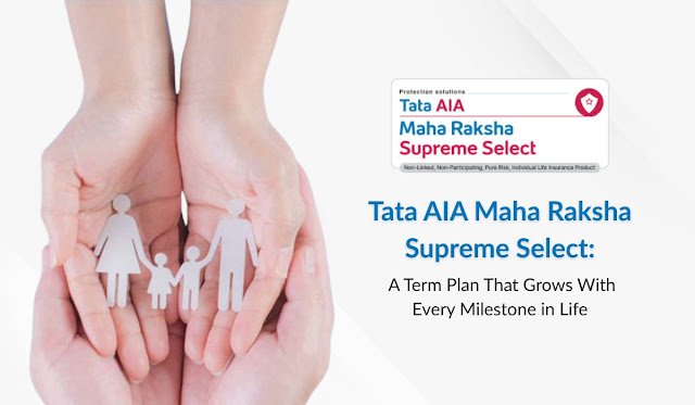 Tata AIA Maha Raksha Supreme Select: A Term plan that grows with every milestone in life