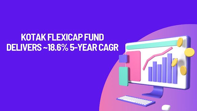 Kotak Flexicap Fund Delivers ~18.6% 5-Year CAGR, Outpacing Benchmark for Direct Growth Investors
