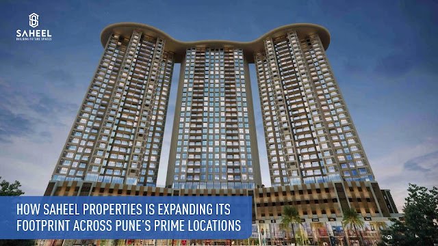 How Saheel Properties Is Expanding Its Footprint Across Pune’s Prime Locations