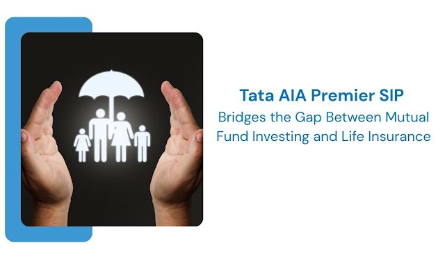 Tata AIA Premier SIP Bridges the Gap Between Mutual Fund Investing and Life Insurance