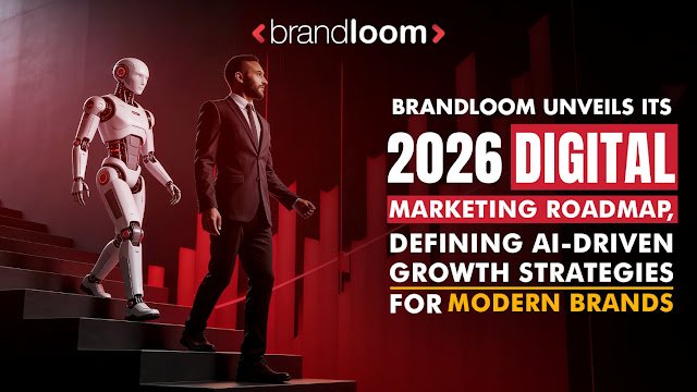 BrandLoom Unveils Its 2026 Digital Marketing Roadmap, Defining AI-Driven Growth Strategies for Modern Brands