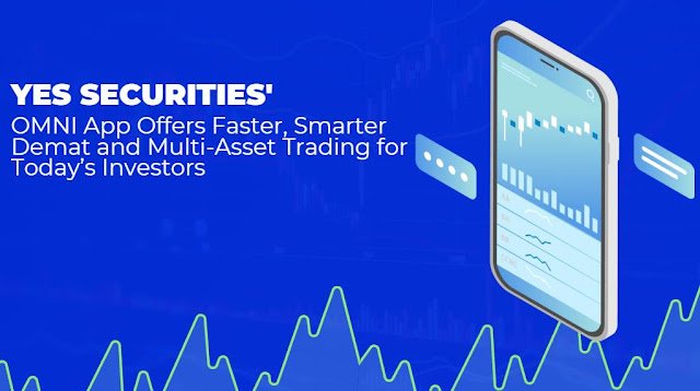 YES SECURITIES’ OMNI App Offers Faster, Smarter Demat and Multi-Asset Trading for Today’s Investors