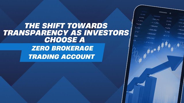 The Shift Towards Transparency as Investors Choose a Zero Brokerage Trading Account